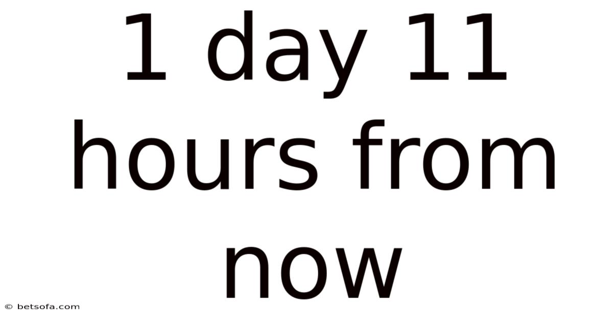 1 Day 11 Hours From Now