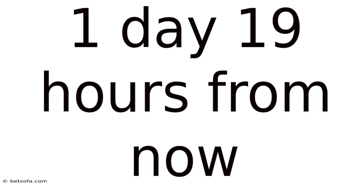 1 Day 19 Hours From Now