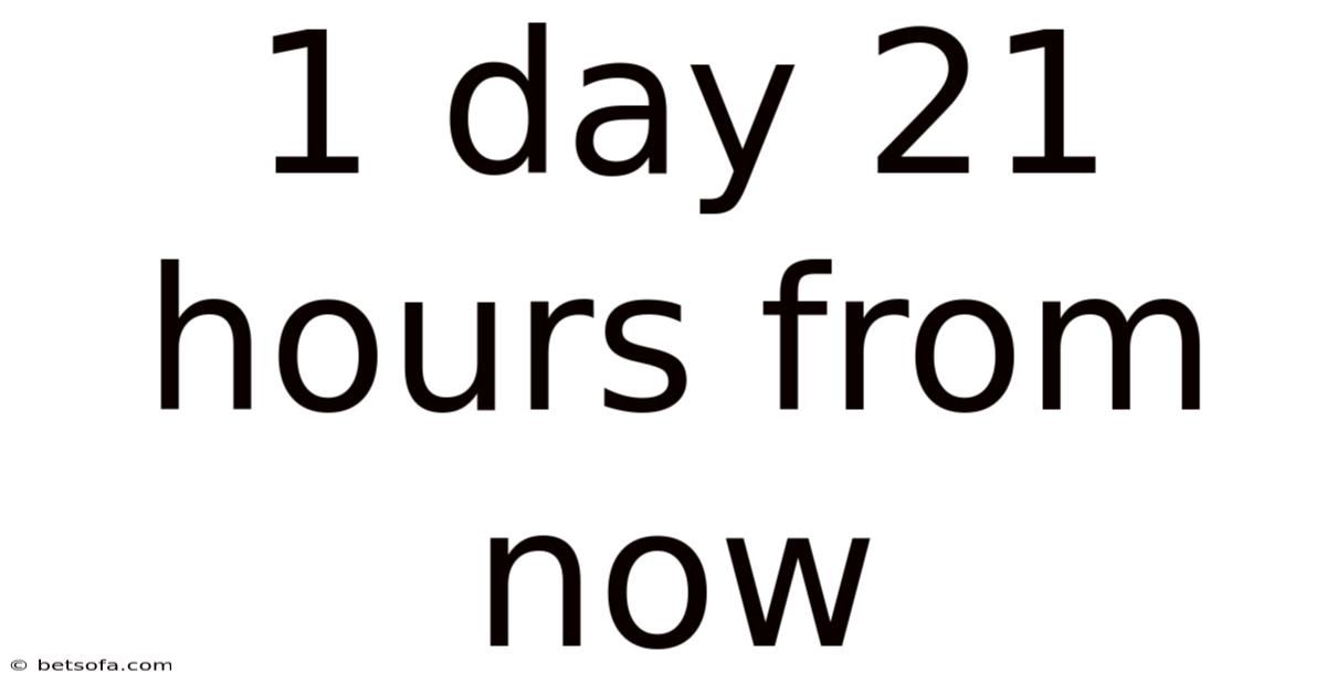 1 Day 21 Hours From Now