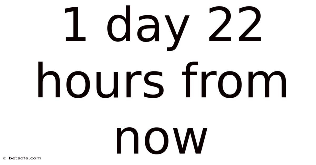 1 Day 22 Hours From Now