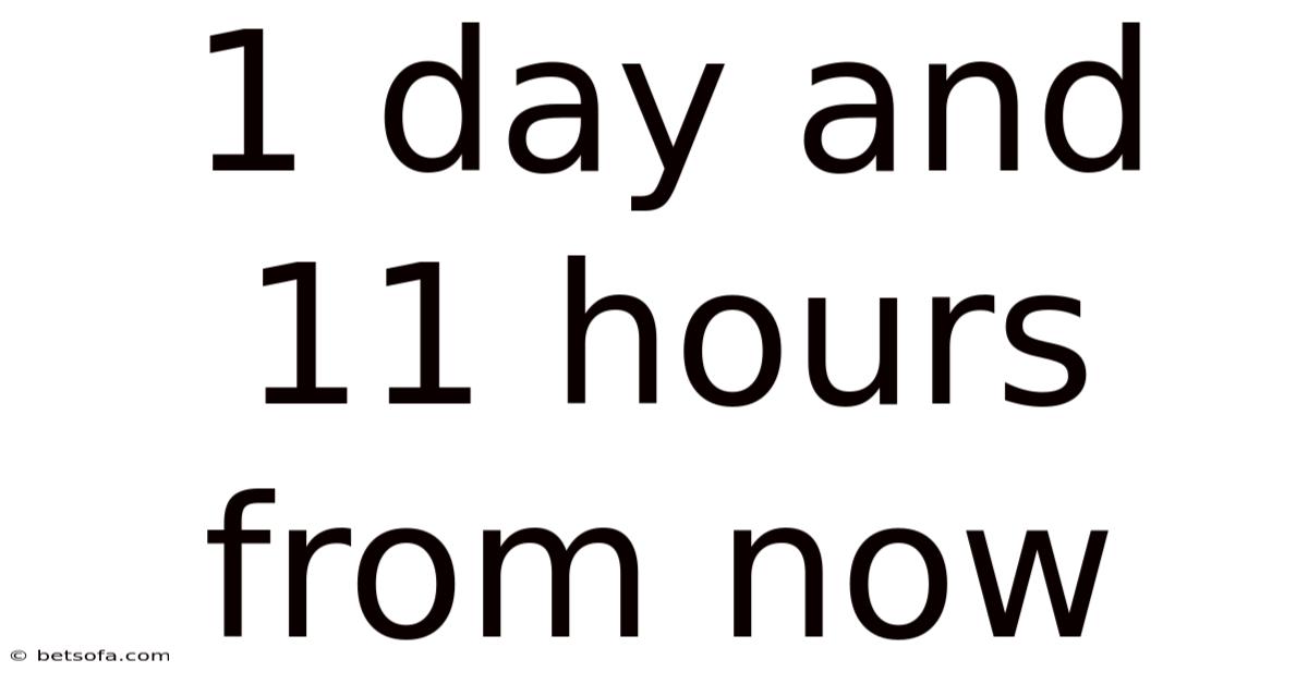 1 Day And 11 Hours From Now