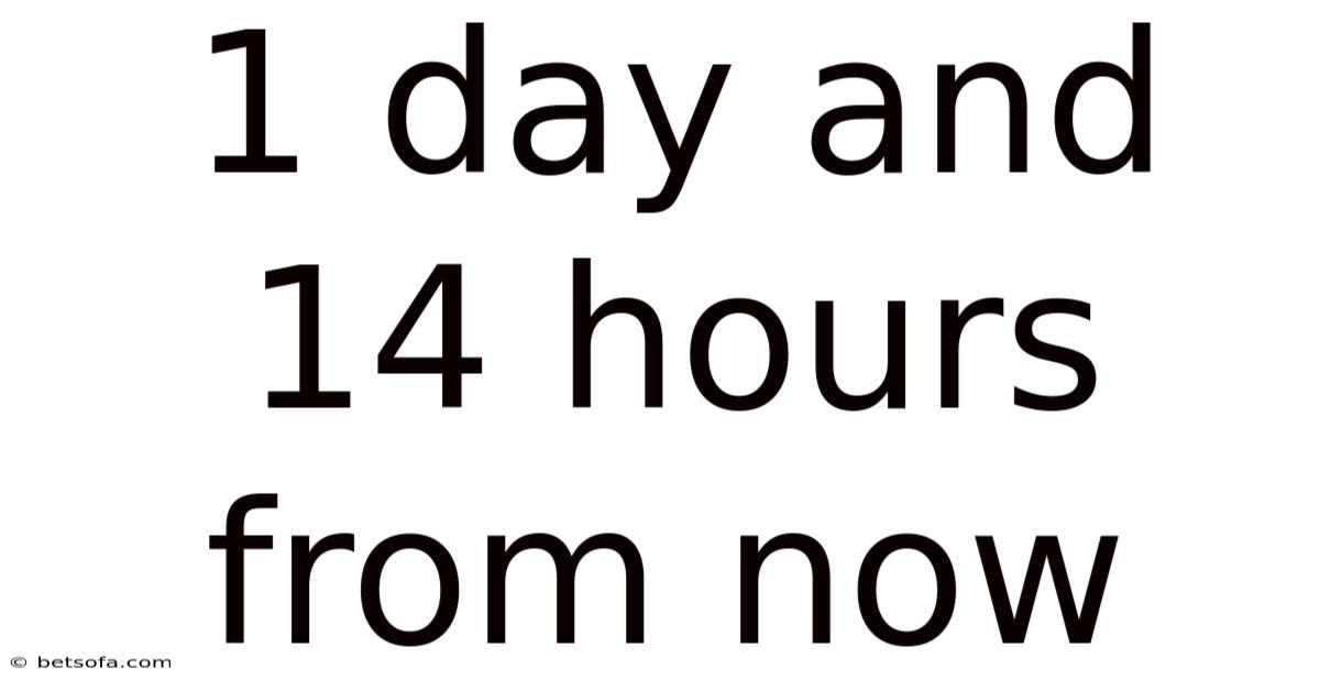 1 Day And 14 Hours From Now