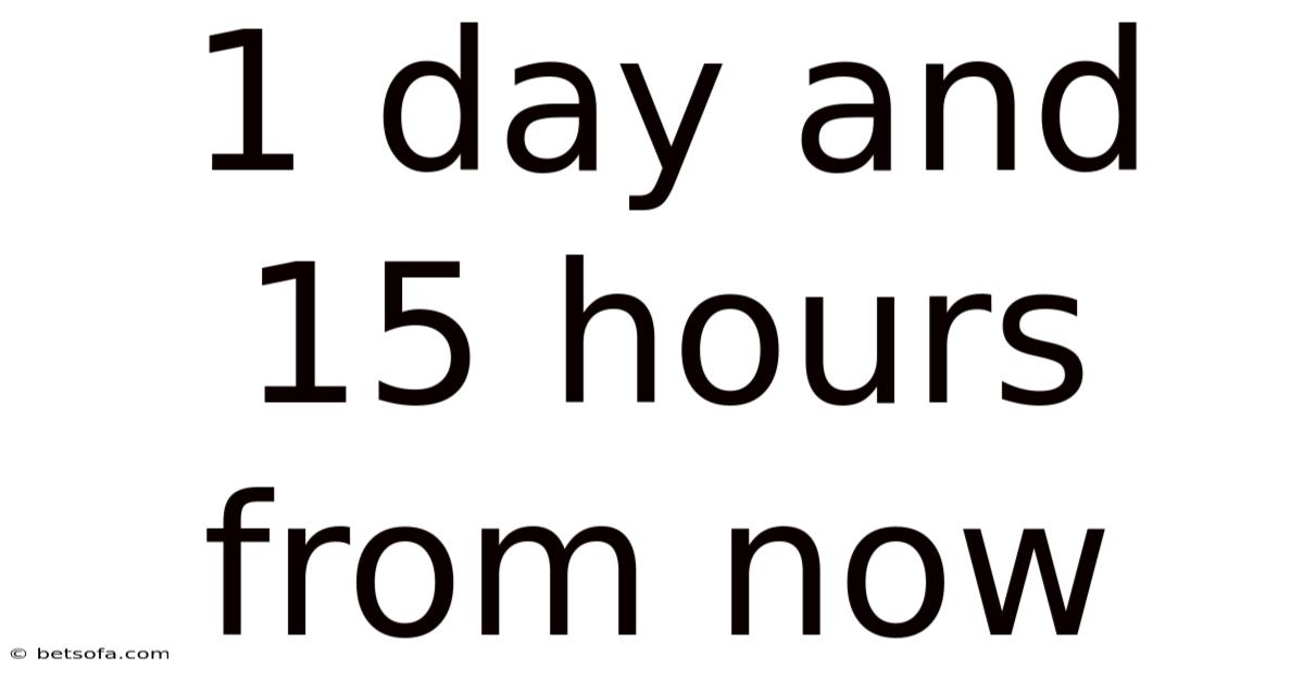 1 Day And 15 Hours From Now