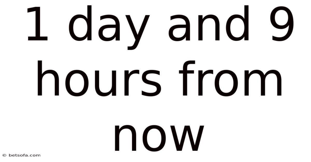 1 Day And 9 Hours From Now