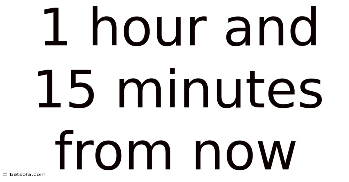 1 Hour And 15 Minutes From Now