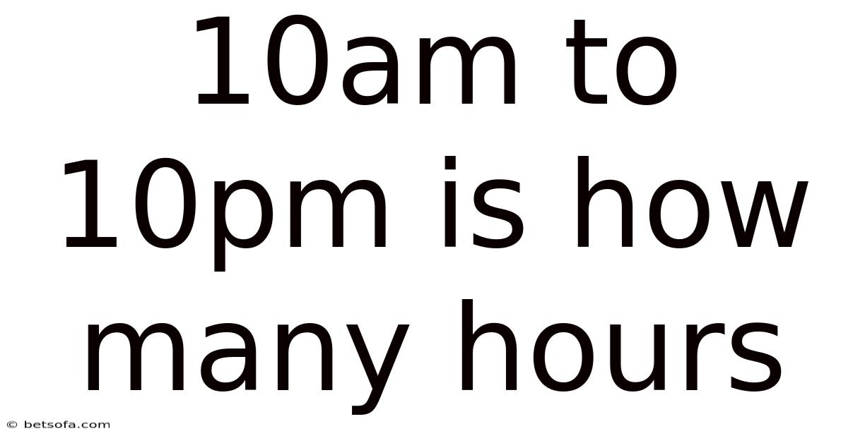 10am To 10pm Is How Many Hours