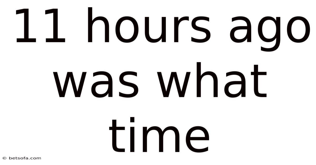 11 Hours Ago Was What Time