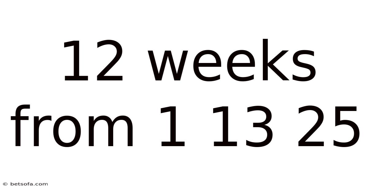 12 Weeks From 1 13 25