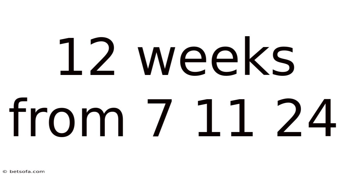 12 Weeks From 7 11 24