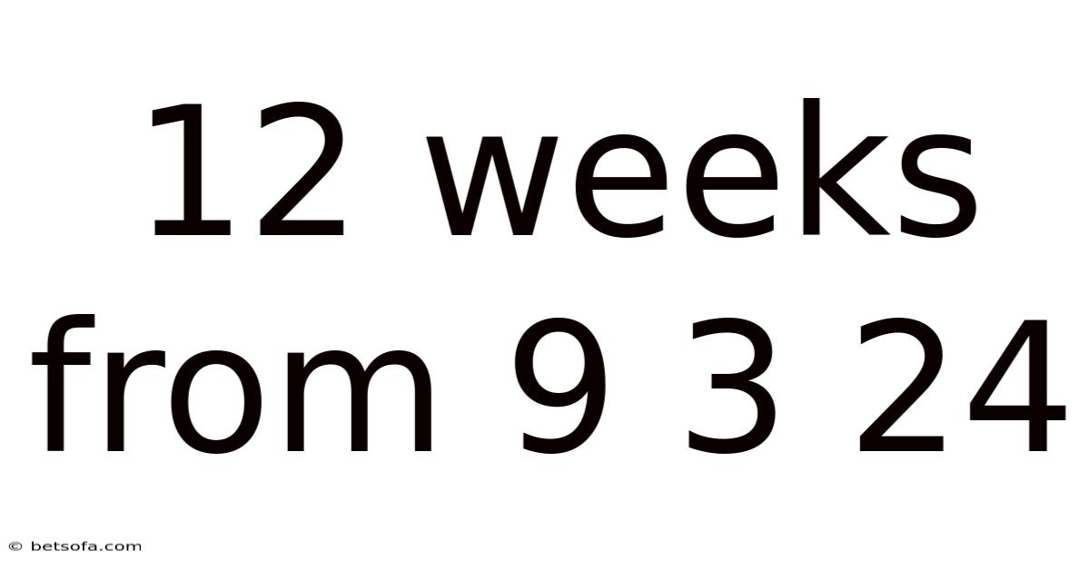 12 Weeks From 9 3 24