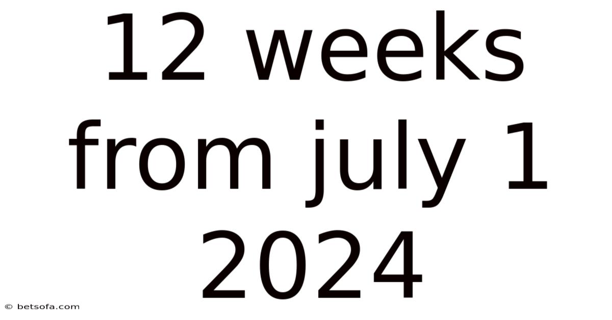 12 Weeks From July 1 2024