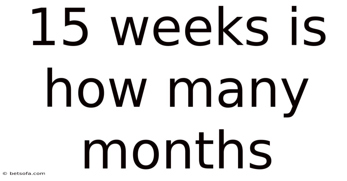 15 Weeks Is How Many Months