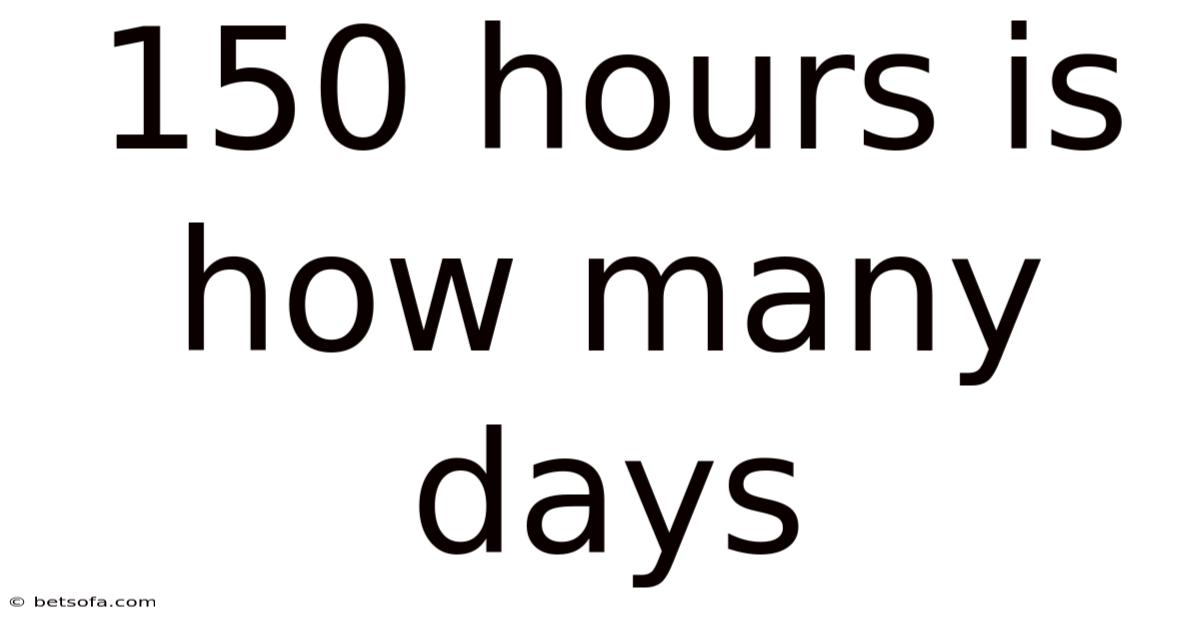 150 Hours Is How Many Days