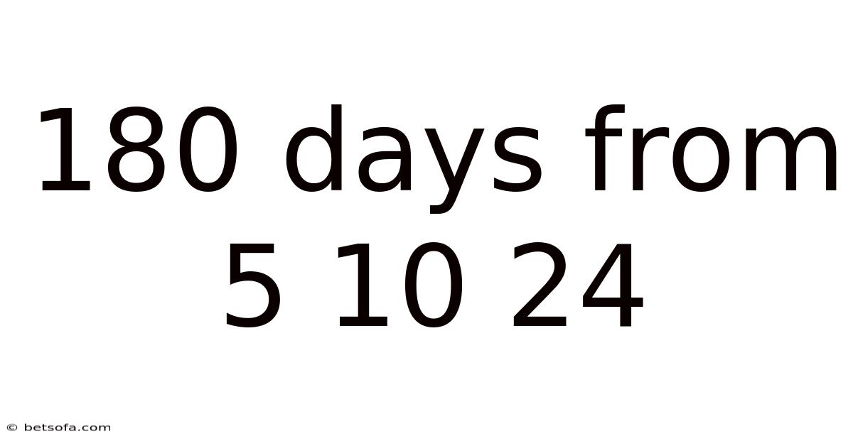 180 Days From 5 10 24