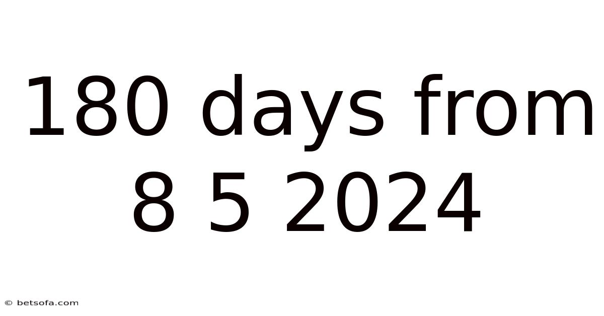 180 Days From 8 5 2024