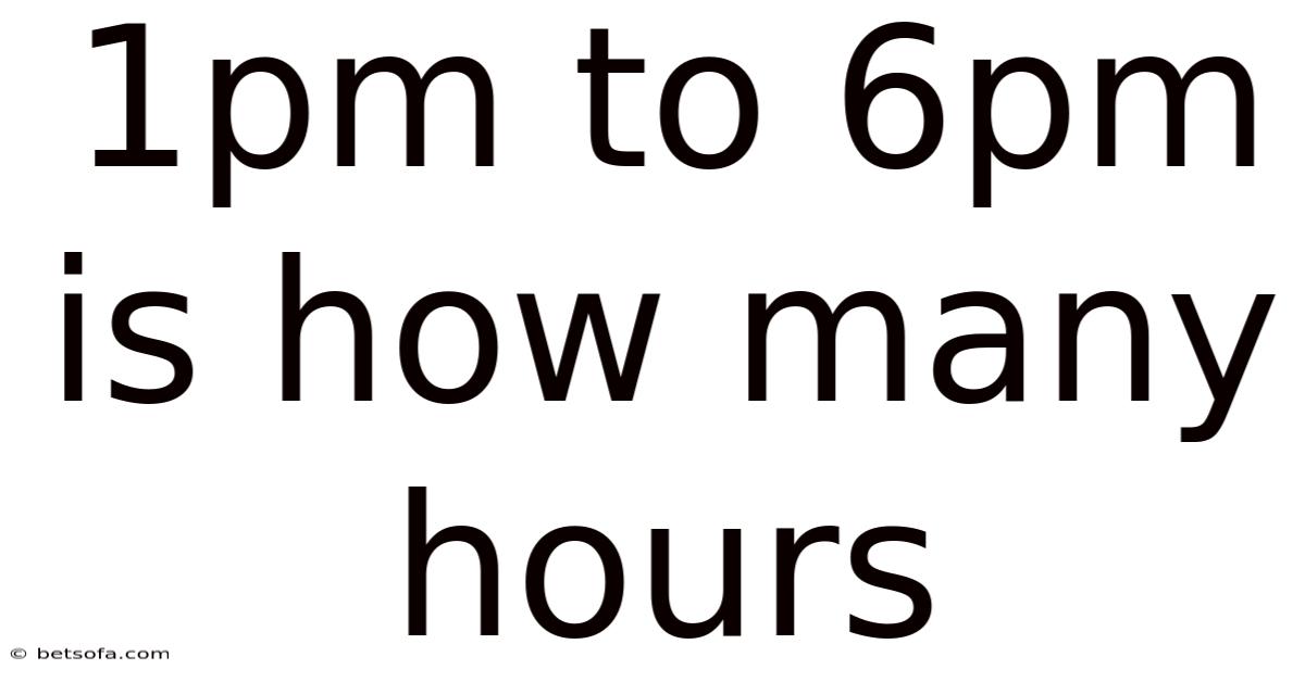 1pm To 6pm Is How Many Hours