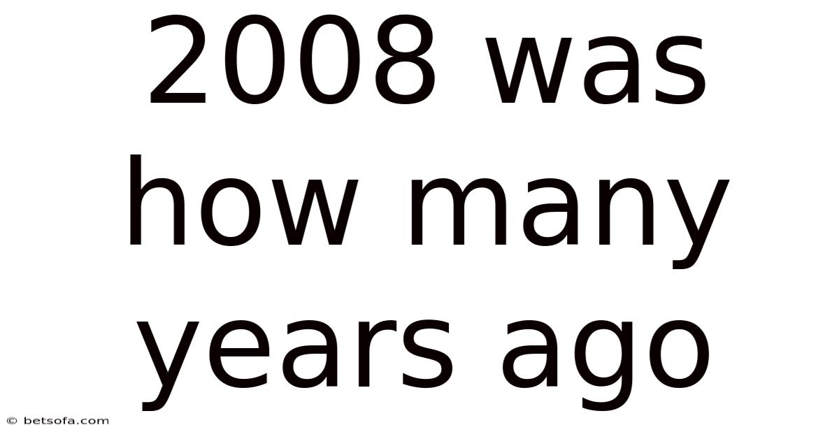 2008 Was How Many Years Ago