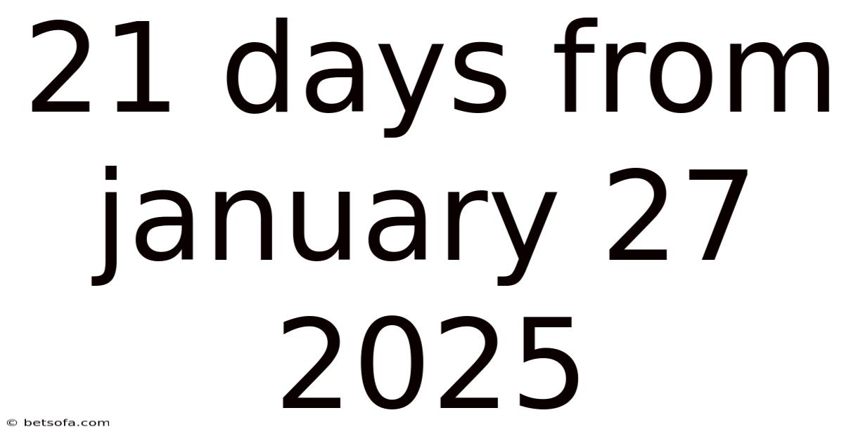 21 Days From January 27 2025