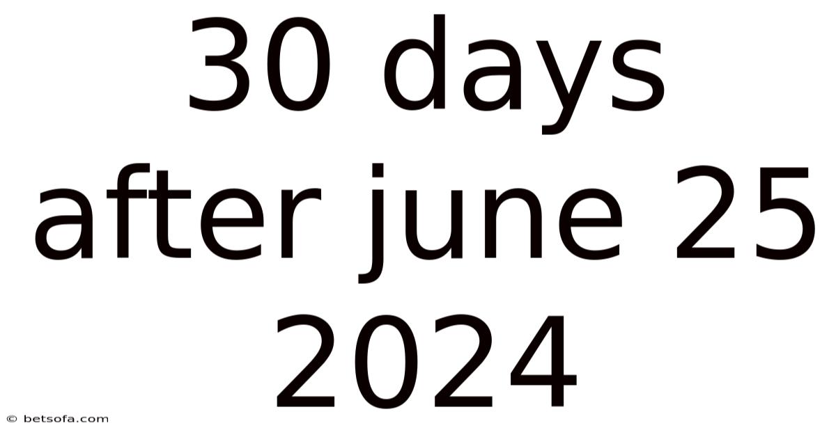 30 Days After June 25 2024