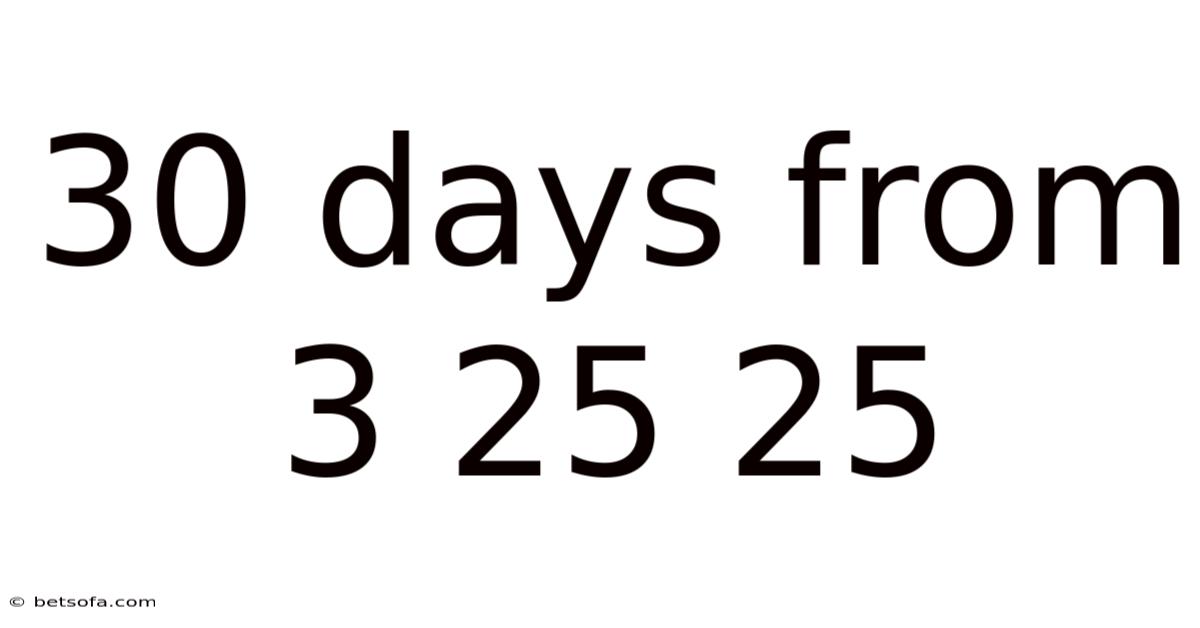 30 Days From 3 25 25