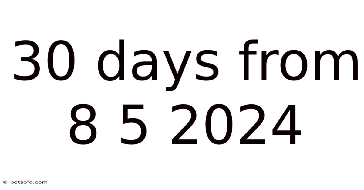 30 Days From 8 5 2024