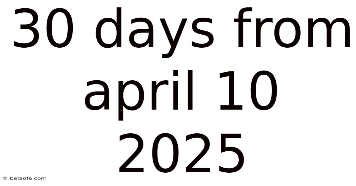 30 Days From April 10 2025