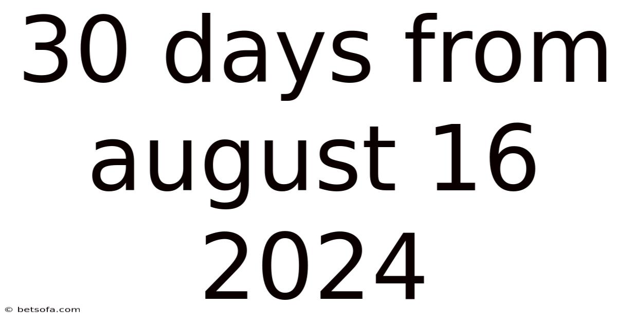 30 Days From August 16 2024