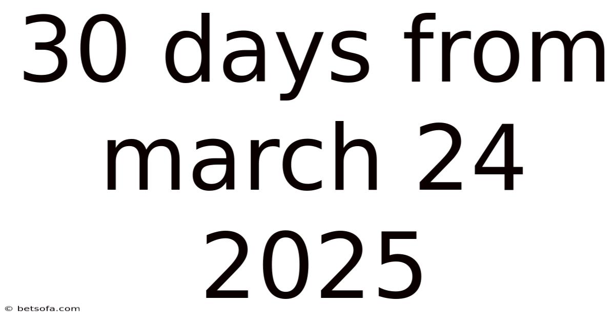 30 Days From March 24 2025