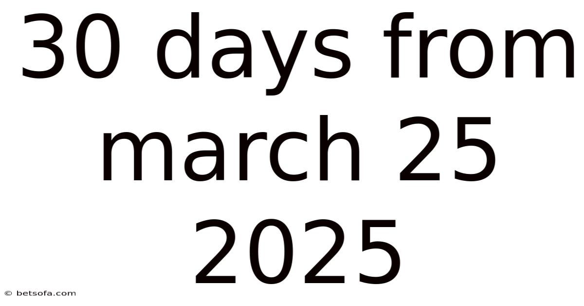 30 Days From March 25 2025