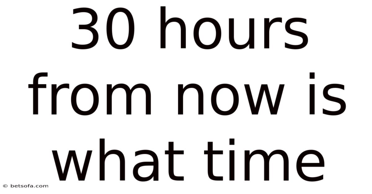 30 Hours From Now Is What Time