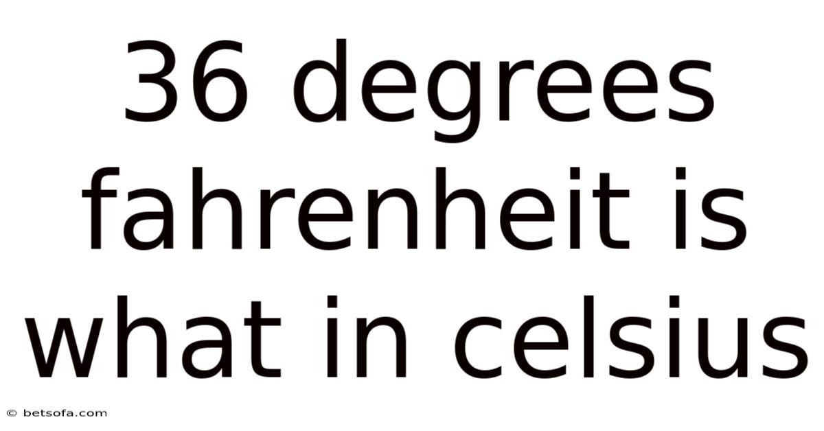 36 Degrees Fahrenheit Is What In Celsius
