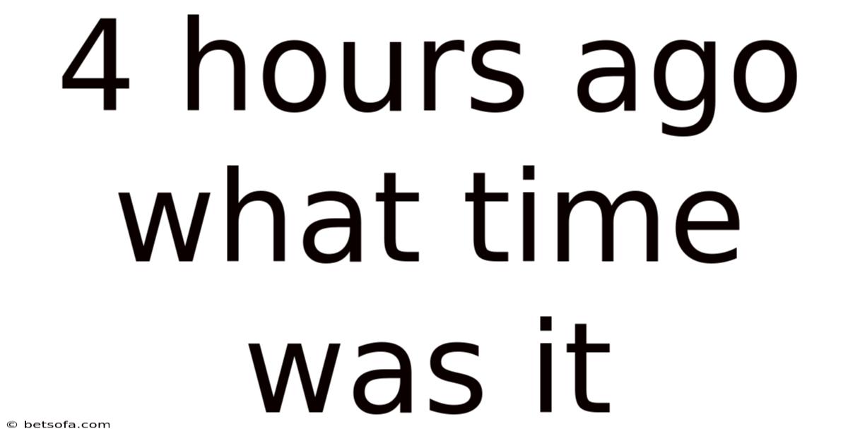 4 Hours Ago What Time Was It