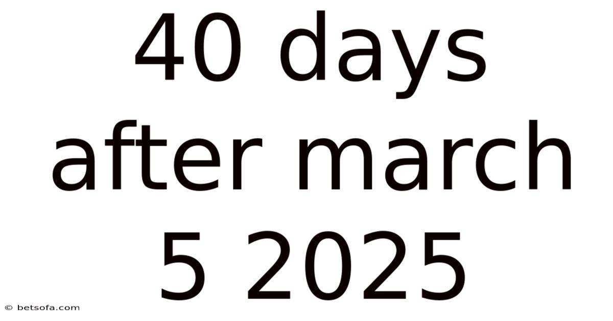 40 Days After March 5 2025