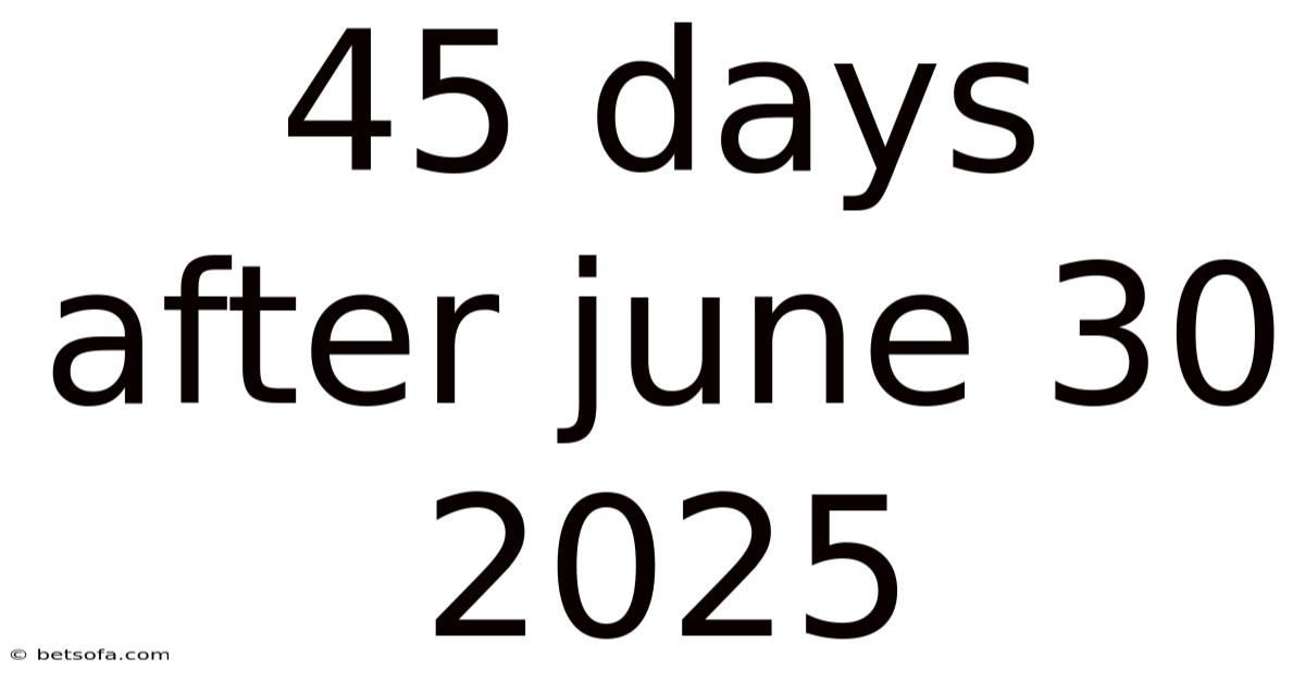 45 Days After June 30 2025