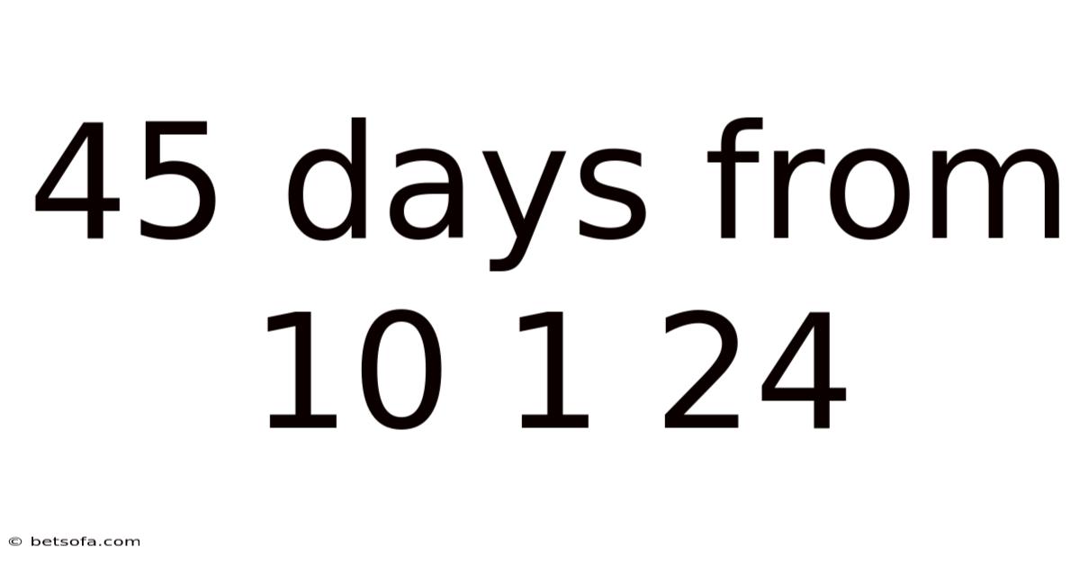 45 Days From 10 1 24