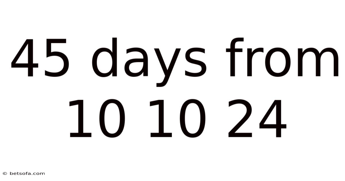 45 Days From 10 10 24
