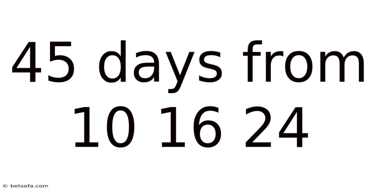 45 Days From 10 16 24