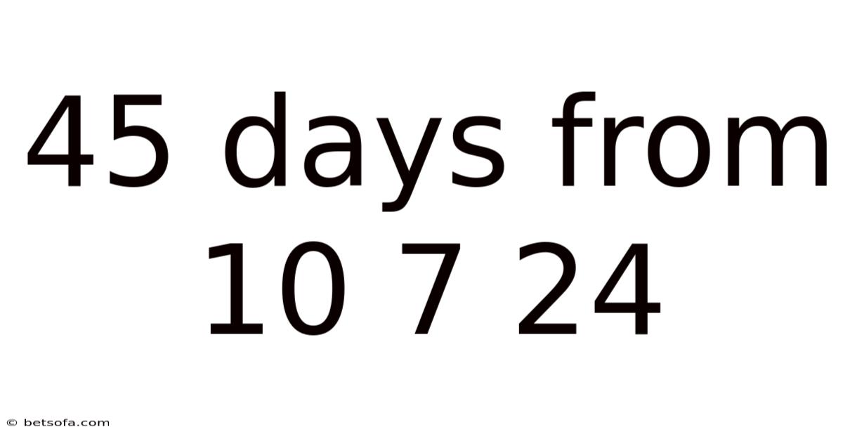 45 Days From 10 7 24