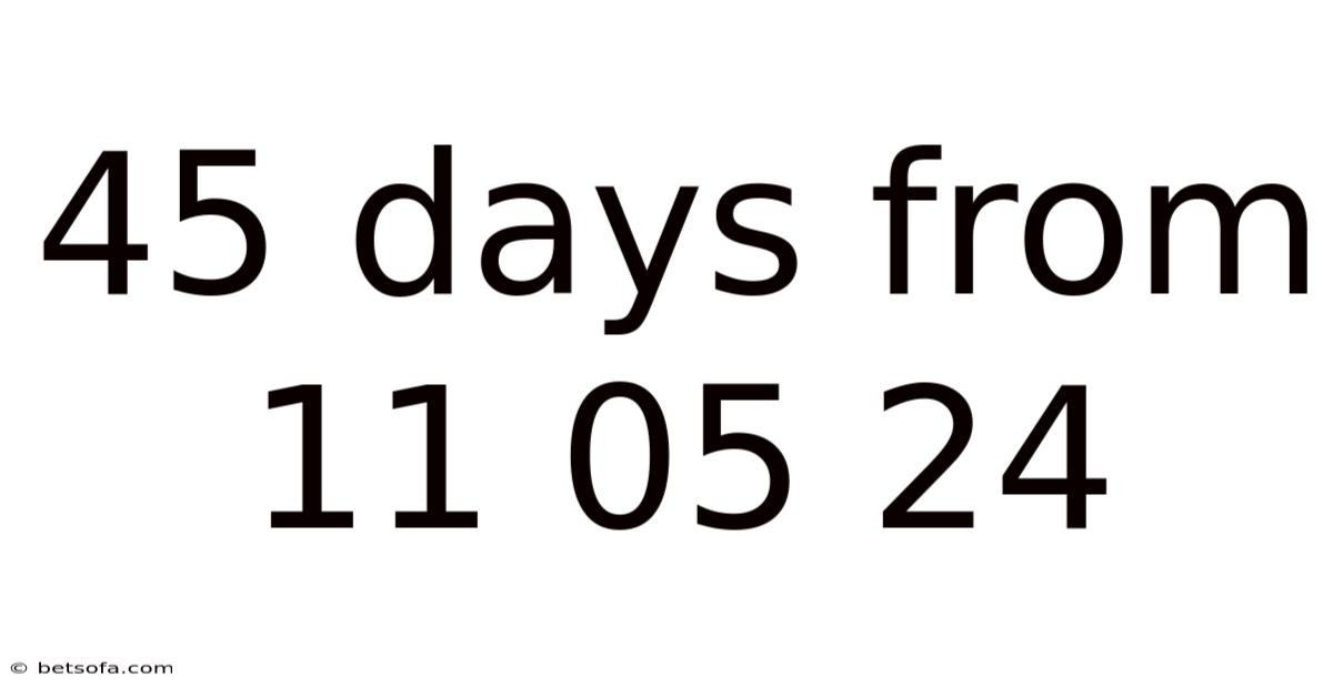 45 Days From 11 05 24
