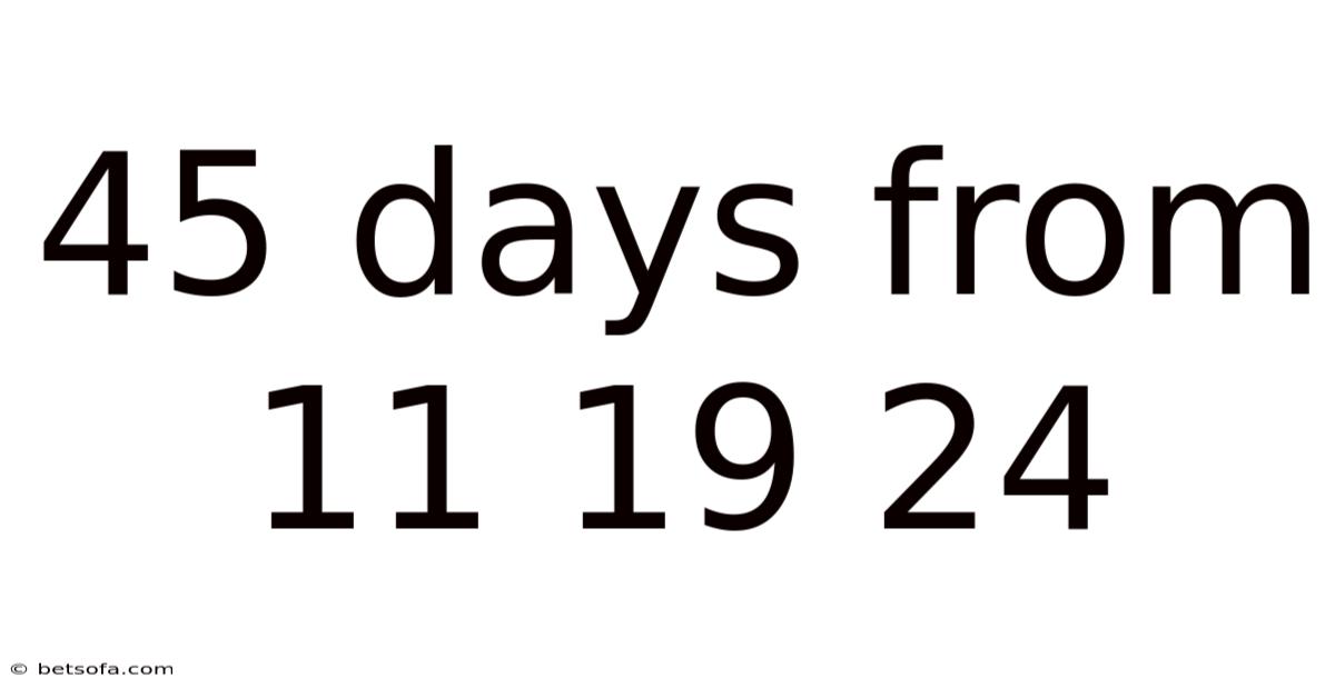 45 Days From 11 19 24