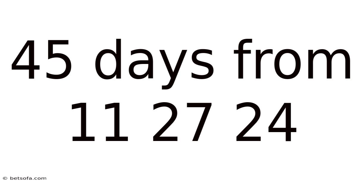 45 Days From 11 27 24
