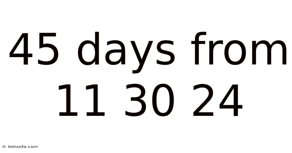 45 Days From 11 30 24