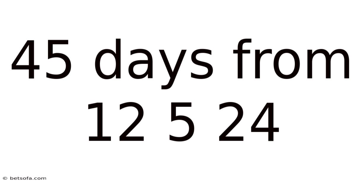 45 Days From 12 5 24