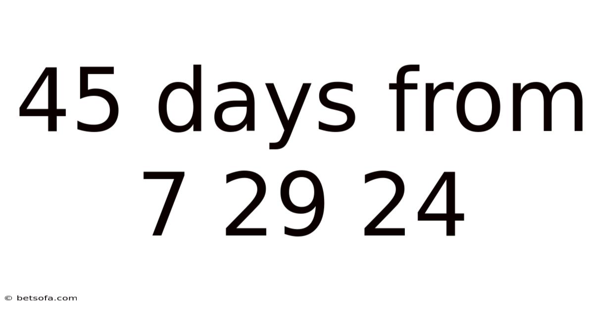 45 Days From 7 29 24
