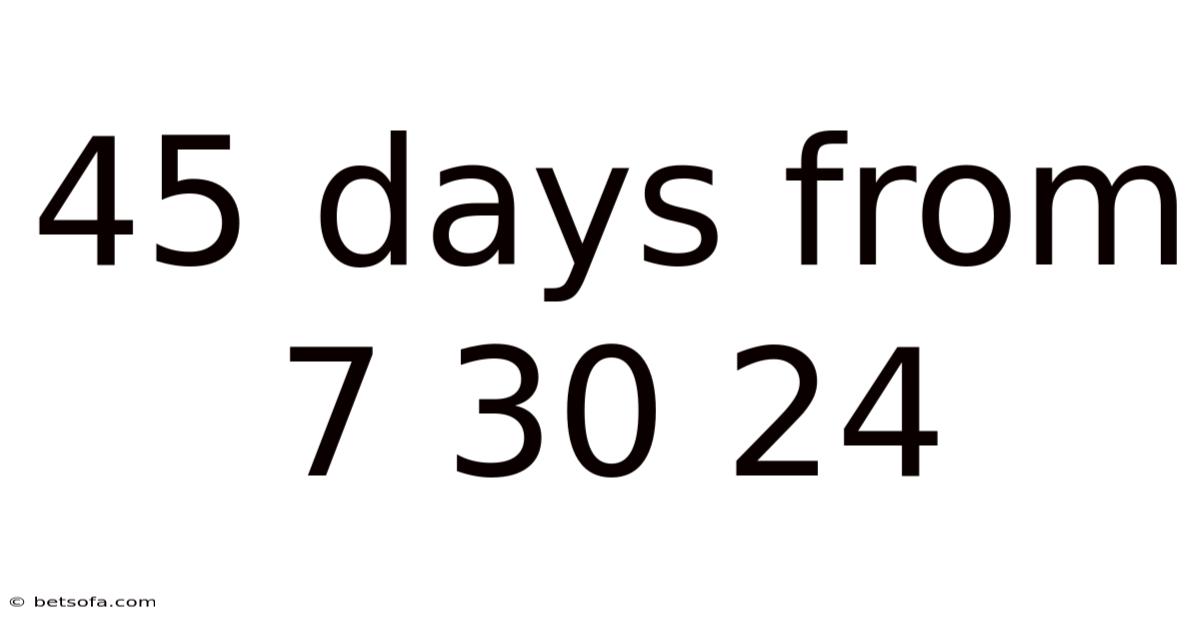 45 Days From 7 30 24