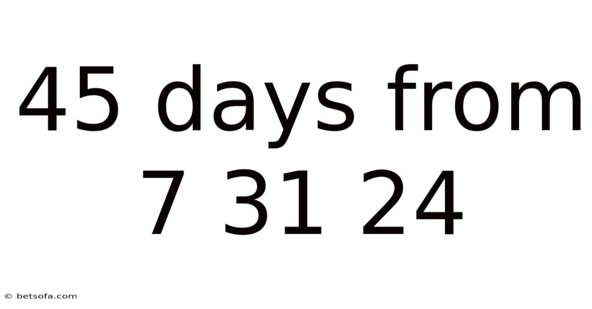 45 Days From 7 31 24