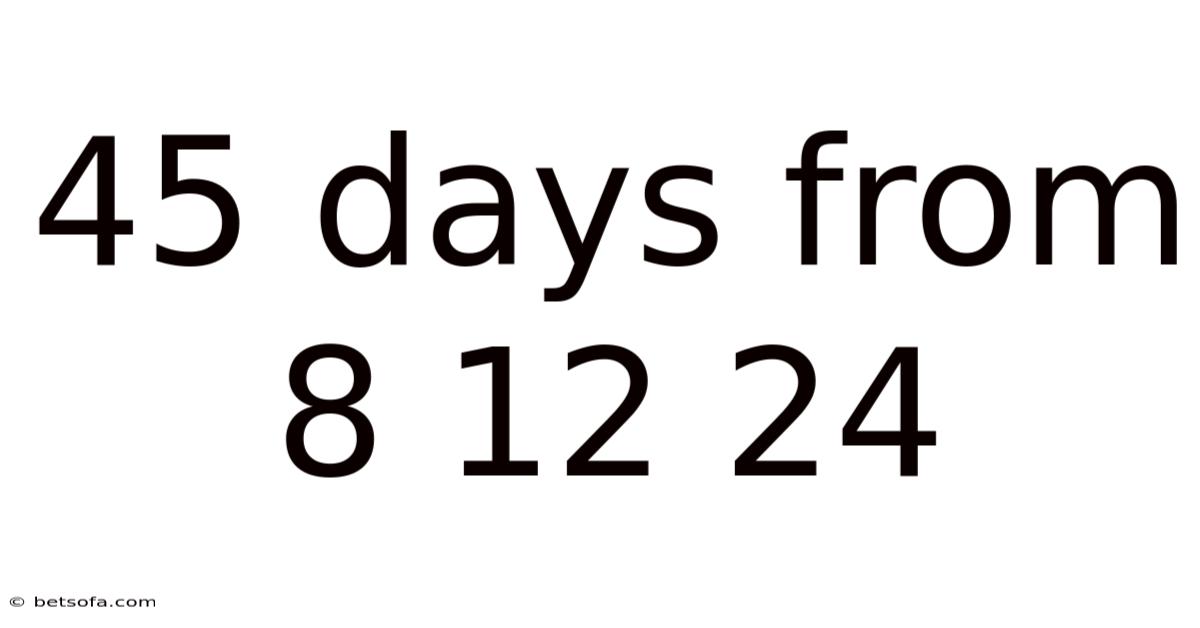 45 Days From 8 12 24