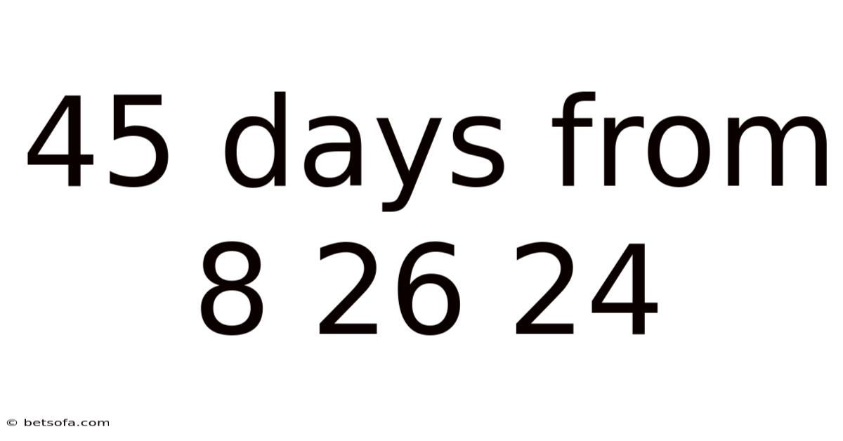 45 Days From 8 26 24