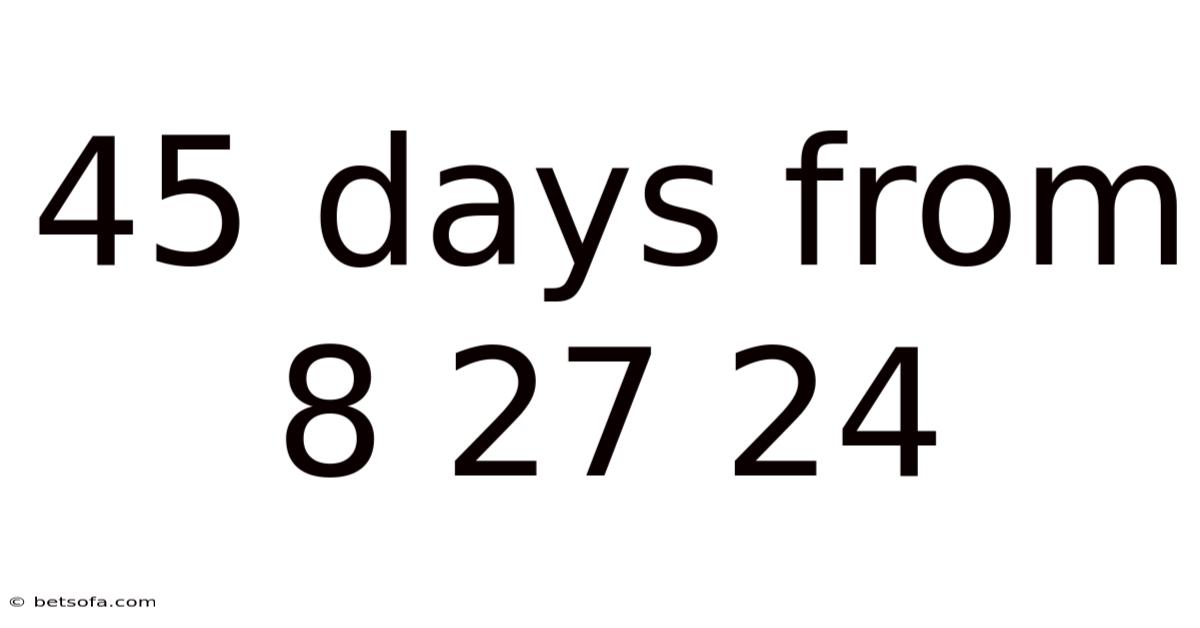 45 Days From 8 27 24