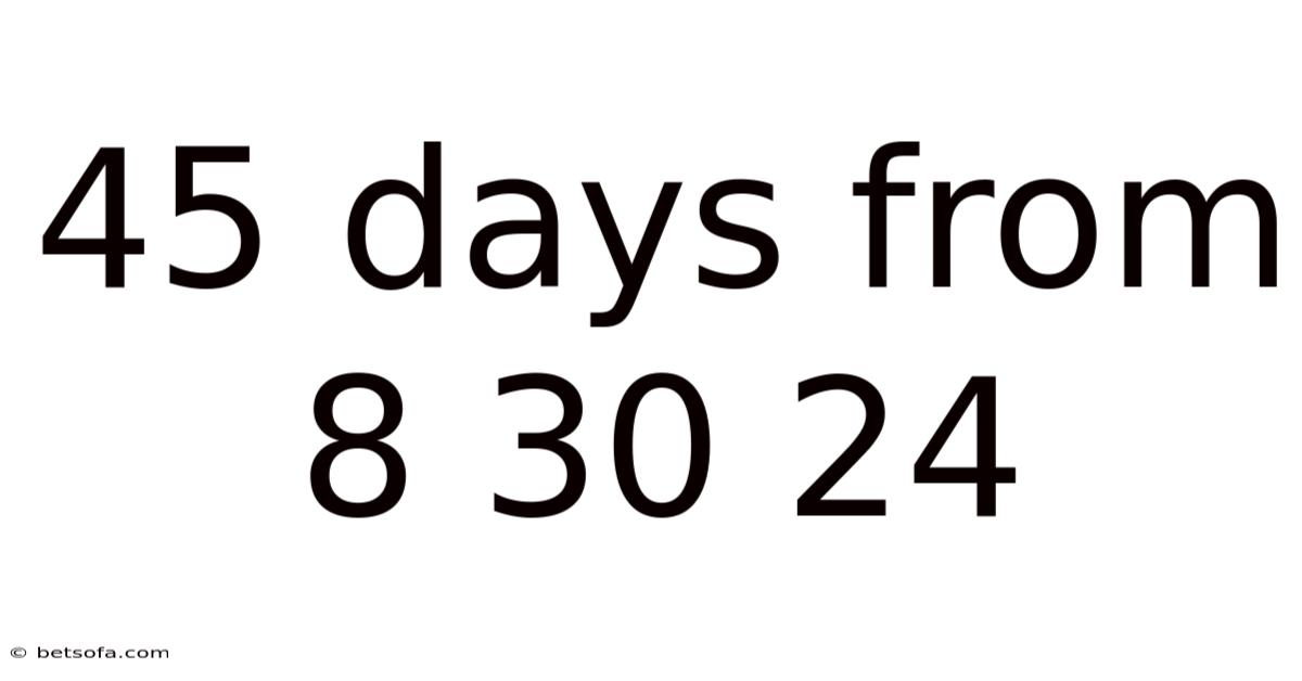 45 Days From 8 30 24